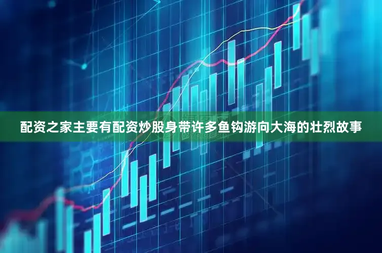 配资之家主要有配资炒股身带许多鱼钩游向大海的壮烈故事