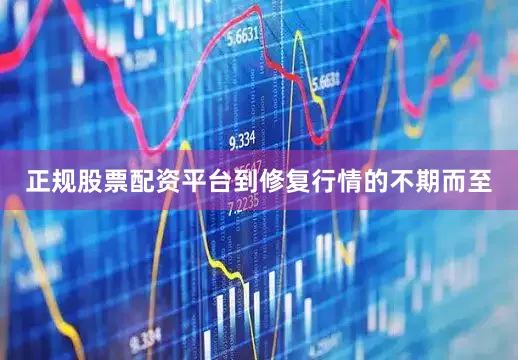 正规股票配资平台到修复行情的不期而至