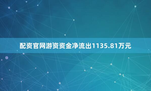 配资官网游资资金净流出1135.81万元
